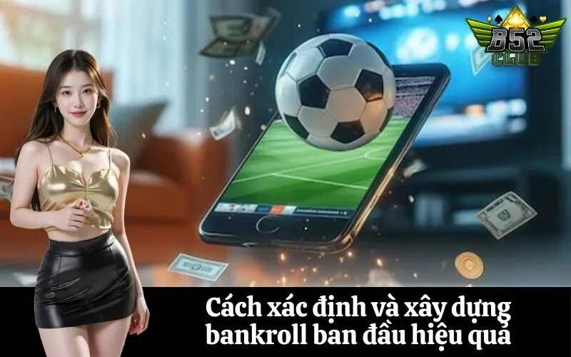 Cách xác định và xây dựng bankroll ban đầu hiệu quả