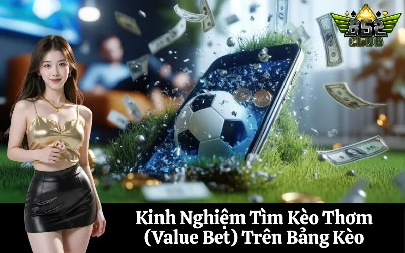 Kinh Nghiệm Tìm Kèo Thơm (Value Bet) Trên Bảng Kèo