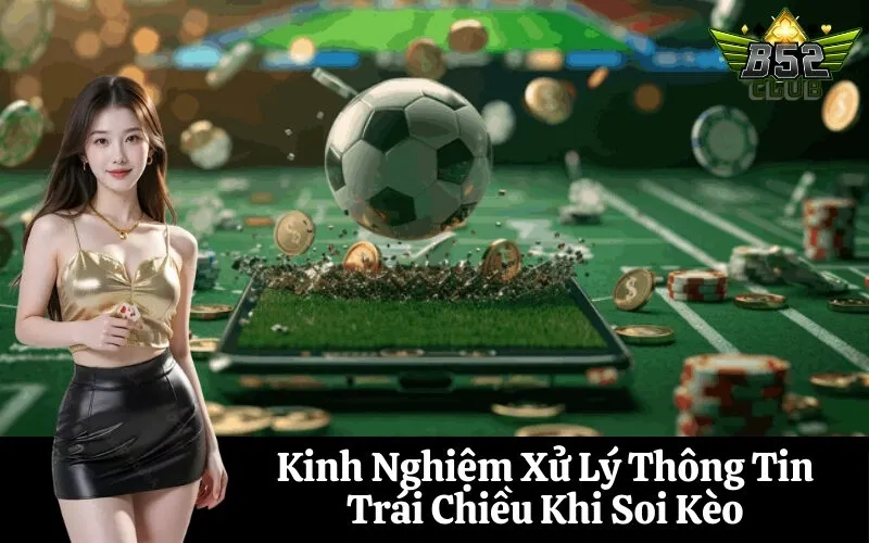 Kinh Nghiệm Xử Lý Thông Tin Trái Chiều Khi Soi Kèo